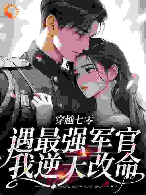 穿越七零,遇最强军官我逆天改命