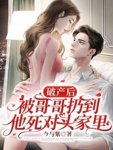 破产后,被哥哥扔到他死对头家里